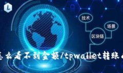 tpwallet转账成功怎么看不到金额/tpwallet转账成功怎
