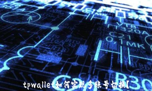 
tpwallet如何实现多账号切换？
