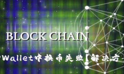 为何在TPWallet中换币失败？解决方案全解析！