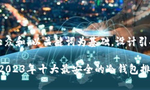 思考一个符合大众和，以关键词为基础，设计引人思考的疑问句

冷钱包安全吗？2023年十大最安全的冷钱包排名你知道吗？