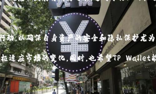 TP Wallet清退中国用户公告

在最近的行业动态中，TP Wallet发布了一则针对中国用户的清退公告。这一消息无疑引起了广泛的关注，尤其是在数字货币和区块链领域。许多用户在得知此消息后，不禁心中感到疑惑与不安。究竟TP Wallet为何会做出如此决定？这对用户意味着什么？事务的背景又是什么呢？

TP Wallet是什么？

TP Wallet是一款知名的钱包应用，致力于为用户提供安全可靠的数字货币存储和交易服务。最初，TP Wallet凭借其用户友好的界面和强大的安全性吸引了大量用户。无论是新手投资者还是经验丰富的交易者，TP Wallet都能满足不同用户的需求。

然而，随着数字货币市场的不断变化，TP Wallet的市场策略和业务方向也在不断调整。在这种背景下，伴随政策和市场环境的变化，其做出清退中国用户的决定，似乎并不是偶然的结果。同时，TP Wallet清退中国用户的消息，也让我们不得不关注背后的原因及其可能带来的影响。

清退中国用户的背景

近年来，全球范围内对数字货币的监管日益严格。尤其是在中国，政府对数字货币的态度持续收紧，多个涉及虚拟货币的企业和平台因此受到直接影响。TP Wallet作为全球化的平台，在面对中国的政策变化时，自然也要作出相应的调整。

根据相关报道称，中国政府已经多次重申对虚拟货币的监管政策，强调禁止一切形式的交易和投机活动。在这样的环境下，TP Wallet必须考虑合规性的问题，保护自身的运营安全，避免因违反当地法律而受到的制裁。因此，选择清退中国用户也可以被理解为一种自我保护的措施。

用户受到的影响

对于已经在TP Wallet上进行资产交易或存储的中国用户来说，清退公告无疑带来了很大的困扰。用户在收到通知后，可能会面临以下几个问题：

ul
    li资产安全：许多用户可能会担心自己的资产是否会受到保障，以及如何安全地将资产转移到其他平台。/li
    li数据隐私：随着账户的关闭，用户的个人信息和交易记录是否会被妥善处理，这也是值得关注的焦点。/li
    li替代方案：用户在失去TP Wallet之后，可能需要寻找新的钱包服务，如何选择一个安全可靠的替代平台将成为当务之急。/li
/ul

如何处理TP Wallet的清退？

面对TP Wallet的清退公告，中国用户需要采取一些实际措施，以确保自己的资产安全与隐私保护。以下是一些建议：

h4一、及时提取和转移资产/h4

首先，用户应尽快登录TP Wallet，查看自己的账户状态以及余额情况。如果账户中有未转移的资产，用户应在规定时间内将资产提取并转移到其他支持相应币种的安全钱包中。建议选择信誉良好的钱包服务，确保资产的安全性。

h4二、关注官方信息/h4

同时，用户需要保持对TP Wallet及其他相关信息的关注。通过官方渠道获取最新动态，了解清退流程和时间节点，以免错过重要的操作机会。

h4三、保护个人信息/h4

在账户关闭的过程中，用户也需关注个人隐私信息保护。建议用户在清退之前，先对自己账户中的个人信息进行备份，并在确认资产转移完毕后，主动申请删除相关数据以保障自己的隐私安全。

行业的未来走向

对于像TP Wallet这样的平台，清退中国用户的决定不仅是应对当前政策环境的必要措施，同时也引发了人们对整个行业未来发展的思考。在监管日益严格的背景下，数字货币平台的生存将面临更多挑战。

一些业内专家表示，未来可能会有更多的平台因政策原因选择退出中国市场。同时，伴随着合规管理的加强，数字货币的规范化发展将成为可能，这对于行业的长远健康发展将起到积极作用。

总结

总的来说，TP Wallet清退中国用户的公告，反映了当前数字货币市场的复杂局势和政策环境。对用户而言，及时采取行动，以确保自身资产的安全和隐私保护尤为重要。同时，行业的未来也将如何演变，值得所有参与者共同关注和思考。

在面临诸多变化和挑战的背景下，我们作为用户，更要增强自身的风险意识，选择安全可靠的平台进行投资和交易，积极适应市场的变化。同时，也希望TP Wallet能够在后续的发展中，重新审视其战略布局，为广大用户提供更为优质的服务。

TP Wallet, 数字货币, 中国用户, 清退, 资产安全/guanjianci