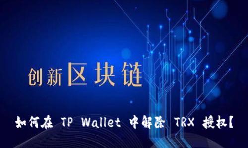 如何在 TP Wallet 中解除 TRX 授权？