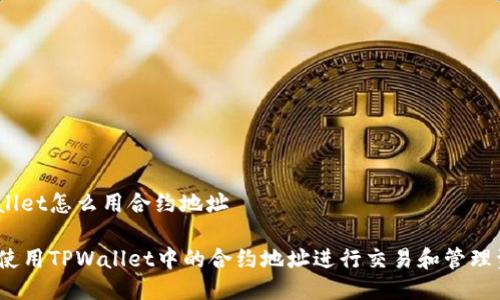 tpwallet怎么用合约地址

如何使用TPWallet中的合约地址进行交易和管理资产？