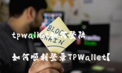 tpwallet如何登陆如何顺利登录TPWallet？