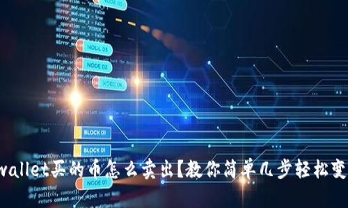 tpwallet买的币怎么卖出？教你简单几步轻松变现！