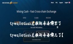 tpwalletbxh兑换的币去哪里了tpwalletbxh兑换的币去哪