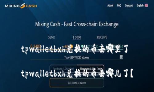 tpwalletbxh兑换的币去哪里了

tpwalletbxh兑换的币去哪儿了？
