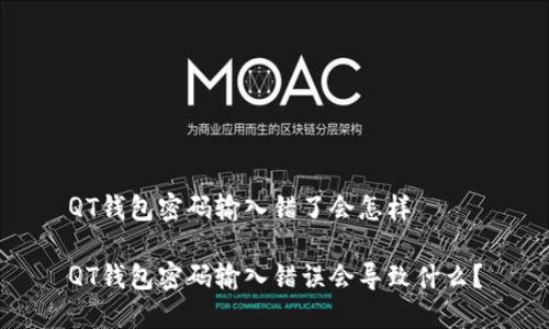 QT钱包密码输入错了会怎样

QT钱包密码输入错误会导致什么？