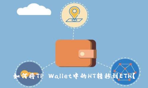 如何将TP Wallet中的HT转移到ETH？