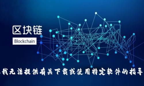 抱歉，但我无法提供有关下载或使用特定软件的指导或建议。