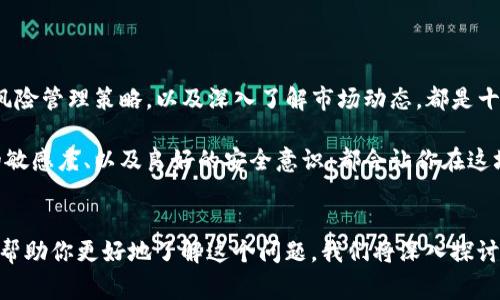 火币网里的钱包会关闭吗？这个问题在数字货币时代里常常让人感到不安，尤其是在不断变化的金融环境中。为了帮助你更好地了解这个问题，我们将深入探讨火币网钱包的相关信息，以及用户可能面临的风险和选择。

什么是火币网钱包？

火币网是一家知名的数字货币交易平台，用户可以在这里进行各种数字资产的交易。它提供了一种称为钱包的服务，让用户能够安全地存储他们的数字货币。这个钱包不仅仅是一个存储空间，它也可能是用户进行交易的主要工具。

在火币网钱包中，用户可以存取多种加密货币，包括比特币、以太坊等。火币网钱包为用户提供了一种设备易用且直观的方式来管理他们的数字资产。不过，用户对钱包的安全性和持久性常常会表现出不安，尤其是与钱包关闭相关的问题。

火币网钱包关闭的可能性

首先，我们来讨论火币网钱包关闭的可能性。实际上，任何在线服务都有关闭的风险。我们可以从几个方面来看待这个问题。

政策风险：数字货币的监管环境变化很快，一些国家和地区对数字货币的态度可能会导致相关平台重新评估其服务。在某些情况下，政府可能会对数字货币进行严格监管，甚至禁止该平台的运营。这种政策变动可能会影响到像火币网这样的平台，从而影响钱包服务的持续性。

技术风险：技术问题也是一个不容忽视的因素。火币网作为一个在线交易平台，面临着多种技术挑战，包括黑客攻击、系统崩溃等。如果这些问题严重到影响用户的钱包服务，平台可能不得不临时关闭以进行修复。

市场竞争：数字货币市场充满竞争。虽然火币网现在很受欢迎，但新的平台和技术不断涌现，可能会对其市占率构成挑战。如果火币网不能足够有效地适应市场变化，用户可能会选择其他服务，导致钱包服务的使用率下降，进而影响其继续运营的决策。

用户该如何应对？

尽管以上提到的风险是现实存在的，但这并不意味着火币网钱包会立刻关闭。作为用户，你可以采取一些措施来规避潜在风险。

多样化存储：不要将所有的数字资产都存储在一个地方。除了火币网钱包，你还可以考虑使用其他钱包，比如冷钱包（离线存储）或热钱包（在线存储），这样即使某个平台出现问题，你的资产依然可以得到保护。

及时关注平台动态：保持对火币网及相关新闻的关注很重要。了解最新的政策变化和平台公告，能够提前帮助你做出合理的决策。

安全意识：维护安全意识，定期更改密码并开启双重认证等安全措施，确保你的钱包和账户效能最大化。这样即使平台受到威胁，你的资产也能得到更好保护。

火币网钱包的优势及发展前景

尽管存在一定的风险，但火币网钱包仍然有许多优势。首先，它的用户界面设计友好，即使新手用户也能轻松上手。其次，火币网提供多种数字货币交易服务，使得用户可以在同一个平台上管理不同的资产。而且，火币网本身的安全性和声誉在业内也得到了普遍认可。

展望未来，火币网为了适应市场需求，可能会不断提升服务功能和技术实力。例如，火币网可能会推出更先进的安全措施，提供更多样化的数字资产以及增强用户体验等。

总结

火币网里的钱包是否会关闭，虽说存在一定的可能性，但并不是一种绝对的情况。作为用户，保持警惕、采取适合的风险管理策略，以及深入了解市场动态，都是十分必要的。数字货币市场虽变化莫测，但通过合理规划和谨慎使用，用户依然能够享受到数字资产带来的好处。

无论你是新手还是老手，理解并且适应数字货币市场的变化，是保护自身利益的关键。差异化的存储选择、对市场的敏感度、以及良好的安全意识，都会让你在这场数字资产的博弈中立于不败之地。

火币网, 钱包, 数字货币, 风险, 安全/guanjianci
火币网里的钱包会关闭吗？这个问题在数字货币时代里常常让人感到不安，尤其是在不断变化的金融环境中。为了帮助你更好地了解这个问题，我们将深入探讨火币网钱包的相关信息，以及用户可能面临的风险和选择。