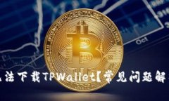 : 为什么我无法下载TPWallet？常见问题解析与解决