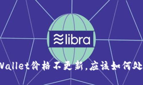 TPWallet价格不更新，应该如何处理？