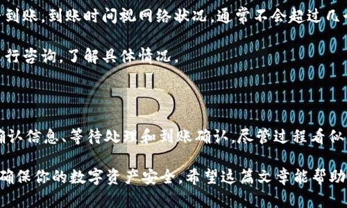 如何将TPWallet中的数字资产提币到币安交易所？

关键词：TPWallet, 提币, 币安交易所, 数字资产, 加密货币

了解TPWallet和币安交易所

在深入探讨如何从TPWallet提币到币安交易所之前，我们先来了解一下这两个平台。TPWallet是一款受欢迎的多链钱包，支持多种加密货币的存储与管理。而币安交易所则是全球最大的加密货币交易平台之一，提供多种交易对和高流动性，深受用户喜爱。

那么，当你在TPWallet上拥有一些数字资产，并希望把它们转到币安进行交易或转换时，如何进行呢？实际上，整个过程并不复杂，但需要按照一定的步骤进行，以确保你的资产安全到位。

步骤一：准备工作

在你开始提币之前，有一些准备工作是必不可少的。首先，你需要确认你在币安账号上的钱包地址。这个地址是你提币的目标地址，确保它是准确的，错误的地址可能导致你无法找回你的资产。

另外，确保你的TPWallet中有足够的数字资产来进行提币，同时还要考虑到提币的费用（Gas费等）。有时候，提币手续费会影响你实际收到的金额，所以合理安排很重要。

步骤二：在TPWallet中选择提币功能

完成准备工作后，打开TPWallet应用程序，找到资产管理页面。在资产管理页面，你将看到你所持有的数字资产列表，选择你要提币的那种货币。例如，如果你想提现Ethereum（以太坊），点击以太坊资产。

接着，你会发现一个“提币”或“发送”的选项，点击进入。这一步是将资金转移到币安的关键步骤，这里的操作需要格外小心。

步骤三：输入币安交易所的地址

在提币页面，系统会要求你输入目标地址，也就是你在币安上的钱包地址。务必仔细检查你输入的地址，确保每一个字符都没有错误。错输地址可能导致无法找回资金。

接下来，系统可能还会要求你填写提币的数量。在这里，建议你留意提币的最低限额及手续费，确保满足条件。如果你打算提取全部资金，可以选择“提取全部”选项。如果不需要全部提取，就按照自己需要的数量来输入。

步骤四：确认提币信息

在填写完地址和数量后，TPWallet通常会提示你确认所有信息。在这一环节，仔细核对你输入的所有信息，确保地址、金额、资产类型都无误。确认无误后，点击确认提币。

根据平台设置，你可能还需要进行身份验证。保持耐心，按照系统提示完成相关的安全验证。这一步很重要，它是确保账户安全的重要措施。

步骤五：等待提币处理

完成提币申请后，你需要耐心等待。提币的处理时间通常取决于区块链网络的拥堵情况。在正常情况下，提币的处理时间会比较快，但在网络繁忙时，可能需要等待更长的时间。

你可以通过TPWallet的提币记录查看提币状态，以便了解你的请求是否被处理或出现了什么问题。如果在正常时间范围内未能到账，可以尝试联系TPWallet的客服或通过区块链浏览器查询交易状态。

步骤六：在币安确认到账

提币成功后，资产将被发送到你在币安的地址。登陆你的币安账户，查看资产管理页面，确认所提币种是否到账。到账时间视网络状况，通常不会超过几个小时。

如果币安没有显示到账，也请耐心等待，可能是网络延迟的问题。如果长时间未到账，可以通过币安客服进行咨询，了解具体情况。

总结

从TPWallet提币到币安交易所的整个过程主要分为几个步骤：准备工作、选择提币选项、输入目标地址、确认信息、等待处理和到账确认。尽管过程看似复杂，但只要你逐步进行，每一步都仔细核对，就能实现资金的安全转移。

在进行提币时，不要忘记安全第一，保护好你的私钥和助记词，避免在不安全的Wi-Fi环境下进行交易，以确保你的数字资产安全。希望这篇文章能帮助你顺利完成提币！