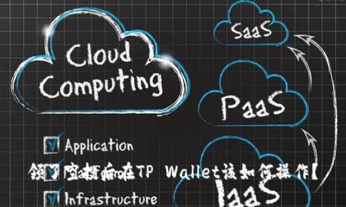 领了空投后在TP Wallet该如何操作？