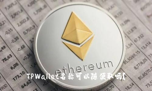 TPWallet名称可以随便取吗？