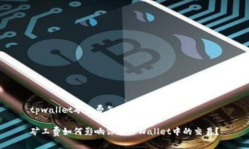 tpwallet矿工费怎么算的

矿工费如何影响你在TPWallet中的交易？