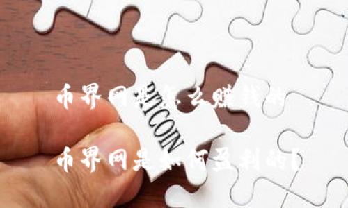 币界网是怎么赚钱的

币界网是如何盈利的？