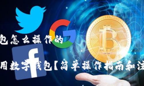 数字钱包怎么操作的

如何使用数字钱包？简单操作指南和注意事项