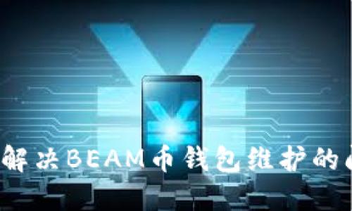 如何解决BEAM币钱包维护的问题？