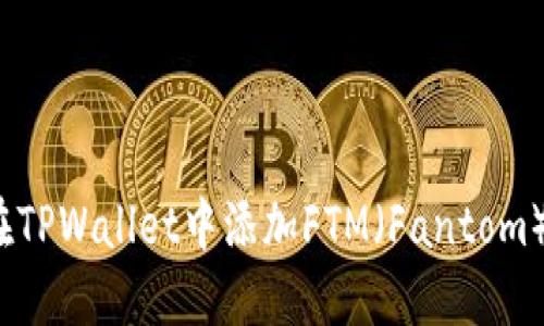 如何在TPWallet中添加FTM（Fantom）资产？