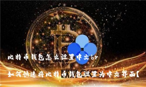 比特币钱包怎么设置中文br
如何快速将比特币钱包设置为中文界面?