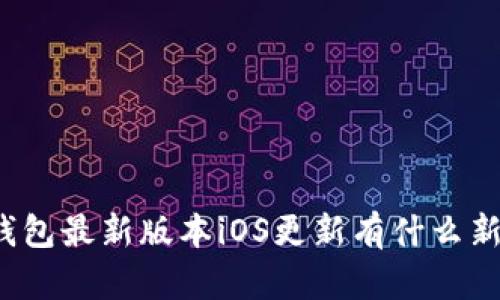 比太钱包最新版本iOS更新有什么新特性？