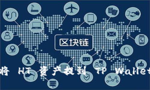 如何将 HT 资产提到 TP Wallet 中？