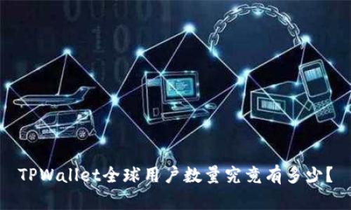 TPWallet全球用户数量究竟有多少？