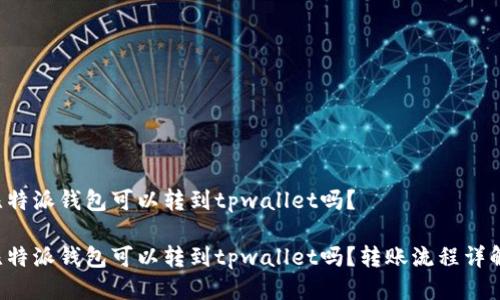 比特派钱包可以转到tpwallet吗？

比特派钱包可以转到tpwallet吗？转账流程详解！