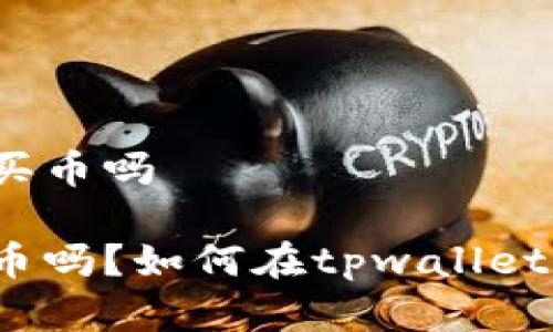 在tpwallet里能买币吗

tpwallet可以买币吗？如何在tpwallet中购买加密货币？