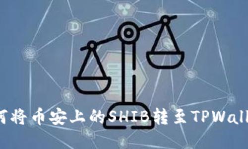 如何将币安上的SHIB转至TPWallet？