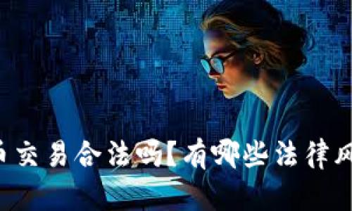 虚拟数字货币交易合法吗？有哪些法律风险需要注意？