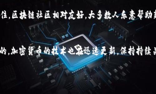 tpwallet 是一款相对新颖的加密货币钱包，许多用户在使用的过程中可能会遇到一些问题，其中“怎么转不了U”这个问题是最为常见的之一。U通常指的是USDT（泰达币），这种在加密市场上广泛使用的稳定币，因其与法定货币挂钩而备受欢迎。然而，若在tpwallet中无法进行USDT的转账，可能会让用户感到困惑。那么，究竟是什么原因导致这个问题？我们可以从几个方面来探讨解决方案。

一、检查钱包余额
首先，确认你的tpwallet中是否有足够的USDT余额进行转账。是否因为余额不足而无法操作？想想看，你是否在这个钱包里存了足够的资金？如果没有，那就得先充值。确保你的账户上有足够的资金才能发起转账。

二、网络设置问题
接下来，有必要检查一下你的网络环境。tpwallet的转账功能毕竟依赖于闹腾的区块链网络，有时网络不通畅可能会导致转账失败。如果你在使用Wi-Fi，试着换成移动数据，看看是否能解决问题。网络的流畅性也影响到加密货币的交易速度。有时候，简单的更换网络就能解决“转不了U”的难题。

三、确认目标地址
然后一定要确认你输入的目标地址是否正确。每一位字符都不能错，更何况是以太坊或波场网络的地址。假如地址有误，可能会导致交易失败，或者转账的资产永远丢失。有必要再次核对确认。在进行任何加密货币转入转出时，务必要认真审视这个地方，因为一旦转出去就很难追回来了。

四、了解交易费用
tpwallet在进行转账时通常会产生交易费用，如果你没有足够的资产来支付这些费用，那么转账就无法成功。因此，请确保你的钱包中不仅存有要转出的USDT，还要留有足够的手续费。可以比作是出门时，不仅要带够钱，还得留出过路费一样。请务必记得这一点。

五、账户问题
如果以上方面都没有问题，可能要考虑你的账户设置了。某些情况下，tpwallet会由于安全原因限制转账，比如账户被冻结或需要实名认证。这种情况下，联系tpwallet的客服进行咨询查看是否存在这些问题是非常有必要的。一定要耐心并提供必要的账号信息，让他们帮助你解决问题。

六、查看更新日志
再者，查看一下tpwallet是否有更新。有些时候，软件bugs或版本老旧可能会导致某些功能失效，及时更新钱包版本，往往能帮助你解决很多问题。确保获得最新版本是进行各种操作的基础。

七、社区求助
如果你还是找不到“转不了U”的解决方案，建议不妨在相关的社交媒体、论坛等社区发帖求助。在那里，可能会有其他用户遇到过相同的问题，并愿意分享他们的解决方案。记住，区块链社区相对友好，大多数人乐意帮助新手。

总结
总之，遇到tpwallet无法转账USDT的情况时，不必过于紧张。从账户余额、网络环境、目标地址、交易费用、账户状态等多方面进行排查，往往能找到问题所在。科技是不断发展的，加密货币的技术也在迅速更新，保持持续关注和学习能力，才能更好地利用这些新的机会。

tpwallet怎么转不了U？ 解决这三个常见问题让你畅行无阻