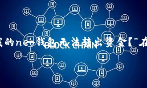 neo钱包不能转出的问题可能让一些用户感到不安或者困惑。对此，许多朋友可能都有一个疑问：“为什么我的neo钱包无法转出资金？”在这篇文章中，我们将深入探讨这一问题，帮助大家更好地理解neo钱包的运作机制及可能出现的转出问题。

为什么我的neo钱包无法转出资金？