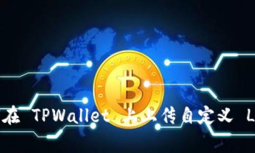 如何在 TPWallet 上上传自定义 Logo？