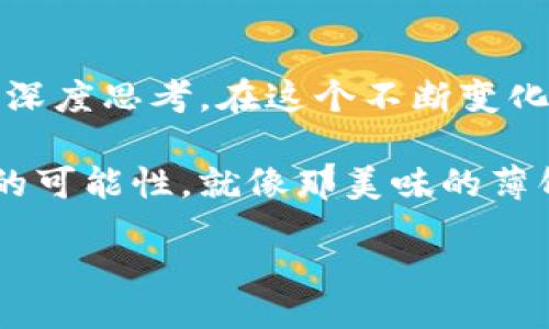 rautl
TPWallet 第一次登薄饼
/rautl


TPWallet, 数字钱包, 区块链技术, 薄饼, 加密货币
/guanjianci

引言：探索 TPWallet 和薄饼的碰撞

你有没有想过，作为一个数字钱包，TPWallet 是如何与薄饼这样的概念相结合的？在这个一切都在线的时代，数字钱包不仅仅是存储加密货币的工具，它们甚至可以帮助我们进行更加丰富和有趣的交互。

在本文中，我们将探讨 TPWallet 是怎样“第一次登薄饼”的，具体指的是什么，背后又隐藏着怎样的故事。这不仅是一次技术上的突破，更是市场需求和用户体验的升华。让我们一起深入了解吧！

TPWallet 介绍：数字钱包的新秀

TPWallet 是一个相对新兴的数字钱包，致力于为用户提供一个安全、便利的加密货币存储和交易平台。它不仅支持多种主流加密货币，还集成了许多与区块链相关的功能，从而让用户能够更好地管理自己的资产。

但这并不是 TPWallet 的唯一吸引力。随着区块链技术的发展，越来越多的人开始意识到，加密货币不仅仅是一种投资工具，它还能与我们的日常生活产生更为直接的联系。TPWallet 希望通过这种联系，让更多用户加入数字经济的大潮。

薄饼的含义：不仅仅是食物

提到薄饼，大家脑海中浮现的或许是美味的食物。在此，我们谈论的薄饼却是一个比喻，代表着轻巧、灵活而又创意十足的数字产品或服务。这种“薄饼”意味着在数字世界中，你可以享受到更多的可能性和选择。

在如今的数字时代，技术的发展使得一切都变得更加简单和直接。薄饼不仅仅是一种形式，它更像是一种理念，代表着我们在数字经济中追求快速、灵活与创新的态度。

TPWallet 如何能够“登薄饼”？

那么，TPWallet 是怎样实现“第一次登薄饼”的呢？这背后其实蕴藏着 TPWallet 团队的创意和对用户需求的深刻理解。

首先，TPWallet 在用户界面设计上下了很多功夫。它不只是一个简单的数字钱包界面，而是融入了很多交互性的设计元素，使得用户在使用的过程中能够感受到乐趣。这种轻量级的设计理念，就像是薄饼一样，简单而富有层次感。

其次，TPWallet 积极与市场上的各种服务进行整合。例如，它与一些线上商铺、餐饮以及娱乐产业等进行合作，让用户可以使用自己在 TPWallet 中的加密货币去消费。这种跨界合作也是“登薄饼”的一部分，让用户能够看到加密货币和现实生活的紧密结合。

用户体验：从钱包到生活

用户体验是 TPWallet 成功的关键。在设计“登薄饼”的过程中，团队始终注重用户的反馈和需求。每当推出新功能时，他们都会考虑这些功能是否能够真正提高用户的便利性和满意度。

例如，用户在 TPWallet 中不仅能够查询自己的资产，进行交易，还可以找到精美的推荐活动以及优惠信息。这些元素就像薄饼的调味料，使得用户体验更加丰富多彩。

市场反应：初步成功的期待

初始阶段，TPWallet “登薄饼”的尝试受到了用户的广泛关注。许多人对于这种数字钱包的新奇设计和实用性赞不绝口。“我以前从来没有想过可以用加密货币去消费我每天需要的东西，现在感觉太方便了！”一位用户如是说。

这种积极的反馈也鼓励了团队进一步探索与各种商家的合作机会，希望能够将这种“薄饼”的理念推广得更为广泛。TPWallet 的引入不仅让用户得益，也为商家创造了新的利润来源。

心中疑虑：未来的发展

当然，面对这种创新，市场上也难免有一些疑虑。有用户担心，加密货币的价格波动太大，会不会影响他们的消费体验？TPWallet 团队对此的回应是，他们一直在努力通过技术手段来降低这种波动的影响，同时增加用户的信任感。

“我们希望尽可能让每一位用户体验到稳定和安全，这是我们设计的初衷之一，”TPWallet 的发言人说道，显示出团队的坚定决心。

总结：值得期待的未来

总的来说，TPWallet “第一次登薄饼”是一次充满创造性和挑战的尝试。它不仅是技术上的探索，更是对用户体验的深度思考。在这个不断变化的数字时代，能够将加密货币与实际消费结合起来，是一个值得期待的未来。

在未来的日子里，我们可能会看到更多类似 TPWallet 的数字钱包，通过各种形式与生活相结合，创造出更多有趣的可能性。就像那美味的薄饼，总是令人期待与惊喜。

所以，你准备好加入这场数字经济的探险了吗？TPWallet，期待你的到来！