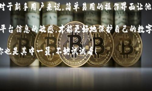 币看钱包是近年来为加密货币爱好者所熟悉的一款数字钱包，它的设计初衷是为了方便用户管理和交易各种数字货币。随着虚拟货币市场的迅猛发展，越来越多的人开始关注这种虚拟金融工具。那么，币看钱包到底怎么样？它的安全性、易用性、功能性如何？我们将在本文中深入探讨这些问题。

币看钱包的市场定位

作为一款数字钱包，币看钱包主要面向的是加密货币的投资者和用户。它提供了一系列功能，比如加密货币的存储、转账、交易等，旨在为用户带来便捷和安全的使用体验。可以说，币看钱包是为那些希望轻松管理自己数字资产的人量身定做的。

安全性：保护你的数字资产

安全性是选择数字钱包时非常关键的一个因素。对于币看钱包来说，它采取了一系列的安全措施来保护用户的资产。例如，钱包的私钥是用户本地生成和管理的，避免了把私钥存储在云端带来的安全隐患。此外，币看钱包还支持多重签名和双重认证等功能，进一步增强了安全性。

但是，任何安全措施都不是绝对的。用户在使用币看钱包时，也需要注意自身的安全管理，比如定期更新密码，不随便点击陌生链接，以避免钓鱼攻击等安全隐患。

易用性：简单便捷的操作体验

在用户界面设计方面，币看钱包力求，确保即使是新手用户也能够快速上手。它的主界面提供了简单明了的资产概览，用户可以轻松查看各类资产的汇总情况和交易记录。

对于那些刚接触加密货币的朋友来说，钱包的注册和充值流程也非常简便。用户只需按照系统的引导步骤操作，就能顺利完成设置。即使是在进行交易时，币看钱包也提供了智能化的提示，帮助用户作出合理的判断。

功能性：更多的可能性

除了基本的数字资产管理功能外，币看钱包还提供了一些扩展功能。这些功能能否满足用户的不同需求，将直接影响用户的使用体验。

比如，币看钱包支持多种主流加密货币的存储与交易，不同币种的用户都可以在这里找到适合自己的数字资产管理方式。此外，它还提供了实时市场行情，帮助用户更好地把握交易时机。

社区及支持：与用户同行

在数字货币的世界里，社区的力量不可忽视。币看钱包建立了自己的用户社区，用户不仅可以在社区中交流心得，还可以获得各种支持和帮助。对于新手来说，社区中的资源和经验分享是非常有价值的，可以帮助他们少走很多弯路。

当然，用户在使用币看钱包时，难免会遇到一些问题。此时，他们可以通过应用内的客户支持功能，快速联系客服人员获取帮助。这种便捷的支持服务，也为用户的体验加分不少。

优缺点总结

虽然币看钱包的整体表现相对不错，但在实际使用中，用户还是会遇到一些优缺点。首先，我们来看看它的优势：

ul
li安全性强：私钥本地管理，支持多重签名。/li
li操作便捷：简洁的用户界面，易于上手。/li
li支持多币种：可以存储多种主流加密货币。/li
/ul

但是，它也存在一些不足之处：

ul
li服务地域限制：某些国家或地区的用户可能无法使用全部功能。/li
li费用可能较高：在交易时，可能会产生一定的服务费。/li
li依赖网络：必须有网络才能使用相关功能。/li
/ul

结论：是否值得选择？

面对不断变化的数字货币市场，币看钱包凭借其优良的安全性和优秀的用户体验，已经成为了许多用户的首要选择。特别是对于新手用户来说，简单易用的操作界面让他们可以在进入加密货币世界时，少一些迷茫，多一份从容。

不过，任何工具都有其局限性，用户在选择数字钱包时，除了考虑个人需求，还应权衡各种因素。在使用过程中，保持对安全和平台信息的敏感，才能更好地保护自己的数字资产。

总的来说，币看钱包作为一款数字钱包，其功能、服务和用户体验都相对良好，适合广大希望方便管理加密货币的用户。如果你也是其中一员，不妨试试看！

币看钱包, 加密货币, 数字钱包, 安全性, 用户体验/guanjianci