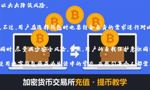 数字钱包安全性问题一直以来都是用户最关心的话题之一，尤其是随着数字货币、电子支付的普及，越来越多的人选择使用这种便利的支付方式。不过，面对市场上各种各样的数字钱包，难免会让人有些犹豫和不安。那么，tp数字钱包究竟安全吗？我们接下来就来聊聊这个问题。

tp数字钱包是近年来新兴的一款电子钱包，它不仅便捷，还提供了一系列功能来满足用户的需求。但是，在使用过程中，安全问题始终是最让人头疼的，许多人可能会问：“tp数字钱包有多安全？如何保护我的资金和隐私？”下面，我们将分几个方面来探讨这个问题。

一、tp数字钱包的基本功能和特点
tp数字钱包不仅支持传统的电子货币支付，还可以存储多种形式的数字货币，包括比特币、以太坊等。这使得用户可以方便快捷地进行数字资产的管理。同时，tp数字钱包还提供一些增值服务，如自动交易、资产分析等，进一步提升了用户体验。

除此之外，tp数字钱包的界面设计相对简单易用，用户友好的设计让无论是初学者还是资深用户都能快速上手。通过简单的注册流程，用户便可以创建自己的数字钱包账户，开始体验数字支付带来的便利。

二、tp数字钱包的安全性分析
在讨论tp数字钱包的安全性时，首先要了解它所采用的安全技术。一般来说，现代的数字钱包为了保护用户的资金和个人信息，会运用多重加密技术和两步验证机制。tp数字钱包也不例外，其在安全性设计上是相当严谨的。

tp数字钱包会将用户的私钥（相当于数字账号的密码）存储在一个安全的环境中，确保即使是黑客也无法轻易获取。此外，钱包里的交易数据都会经过加密处理，这样即使数据被截获，也难以解读。

三、用户隐私保护
另一个值得关注的方面是tp数字钱包对用户隐私的保护。在当今的信息时代，个人数据的泄露成为了一个全球性的问题。tp数字钱包在收集用户信息时，会遵循相关法律法规，并且只收集必要的数据来提供服务。用户在使用过程中，可以随时查看自己的数据隐私设置，并根据自己的需求进行调整。

四、如何安全使用tp数字钱包
尽管tp数字钱包在安全设计上做得相当到位，但用户在使用过程中也要注意一些安全措施。首先，不要轻易将自己的账户信息和私钥分享给他人。其次，在进行交易时，确保网络环境是安全的，公共Wi-Fi往往存在安全隐患。

此外，定期更新钱包的安全设置，及时修改密码，开启两步验证功能，都是保护资金安全的有效方法。通过自身的安全意识提升，可以大大降低风险。

五、tp数字钱包与其他钱包的对比
在市场上，有许多不同类型的数字钱包可供选择。与其他钱包相比，tp数字钱包的界面友好程度和功能多样性都表现得相当优良。不过，用户在选择钱包时也要结合自身的需求进行对比。如果你更在意隐私保护，或许会选择市场上更专注这一块的品牌；但如果你更看重便捷性和功能性，tp数字钱包可能更适合你。

六、总结：tp数字钱包安全吗？
总的来说，tp数字钱包在安全性方面做得相当出色。通过多重安全技术的运用和对用户隐私的重视，帮助用户在体验便捷服务的同时，尽量减少安全风险。当然，用户的自我保护意识同样至关重要。结合钱包的安全设计与自己的使用习惯，tp数字钱包在一定程度上是可以被认为是安全的。

最后，我们鼓励每一位用户在选择和使用数字钱包时，主动了解安全知识，保护好自己的资金和隐私。随着数字经济的不断发展，使用数字钱包将成为生活中的常态，而我们每个人都需要在这一过程中保持警觉和学习，在确保安全的前提下，享受数字化带来的便捷。

tp数字钱包,数字钱包安全性,数字货币,电子支付,个人数据保护/guanjianci
