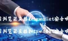 用浏览器直接扫tpwallet安全吗？用浏览器直接扫