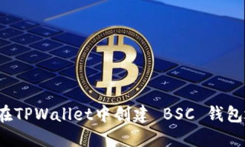 如何在TPWallet中创建 BSC 钱包地址？
