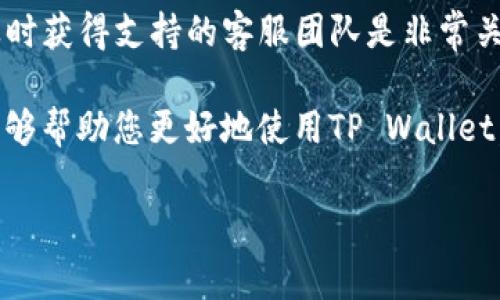 tpwallet客服是许多用户在使用TP Wallet时常常希望找到的一个关键问题。这里我将为您解答如何寻找TP Wallet的客服支持，并介绍相关的一些信息。希望能帮助到您更顺利地使用这个平台。

tpwallet客服在哪找是今日我们讨论的主题。首先，我们需要明白TP Wallet是一个去中心化的钱包平台，提供数字资产的存储和交易功能。通过TP Wallet，用户可以安全地存储各种加密货币，包括但不限于以太坊和比特币。

TP Wallet的官方支持渠道
在寻找TP Wallet客服时，最直接的方法就是访问他们的官方网站。多数正规钱包服务提供商都会在官网上提供客服支持的联系方式。在TP Wallet的官网上，您通常可以找到“联系我们”或“支持”这样的链接，点击后可以看到客服的相关信息。

TP Wallet可能会通过邮箱、在线聊天或社交媒体等多种方式提供客服支持。通过邮件联系通常是在遇到更复杂的问题时的好选择，而在线聊天则适合处理比较简单、迅速的问题。

社交媒体和社区支持
除了官网之外，社交媒体也是寻找TP Wallet客服信息的一个重要渠道。TP Wallet可能在各大社交媒体平台上拥有自己的官方账号，包括Facebook、Twitter、Telegram等。在这些平台上，用户通常可以找到最新的公告和活动信息，同时也可以留言咨询相关问题。

此外，很多用户常常会在加密货币相关的论坛和社区中交流使用经验，如Reddit、Telegram群组等。在这里，您不仅可以获得其他用户的帮助，还有可能得到TP Wallet团队成员的反馈。

常见问题解答
许多平台，尤其是加密货币wallet，都会在官方网站上设置FAQ（常见问题解答）部分，列出用户常问的问题以及解决方案。TP Wallet也不例外。在这个部分，您能够找到关于账户注册、资产转移、安全设置等方面的问题解答。

通过查看这些常见问题，很多用户能够得到快速的答案，而不必等待客服的回复。这样可以有效节省时间，提高使用TP Wallet的效率。

邮件支持
当上述方法都无法解决您的问题时，您也可以借助邮件支持。发送一封详细的邮件给客服团队，说明您的问题及任何相关的截图或信息，通常可以导致更快的响应。

在发送邮件时，请务必保持礼貌，清晰地描述您的问题，并提供必要的背景信息。例如，您遇到的具体问题、相关的交易编号等，这样有助于客服快速定位并尽快给予帮助。

距离远离诈骗的必要性
在寻找TP Wallet客服时，用户应该时刻保持警惕，避免上当受骗。目前，加密货币领域的诈骗事件屡见不鲜，很多诈骗者会假冒客服进行各种形式的诈骗。因此，确保您通过官方途径获取支持至关重要。

确保您访问的链接是TP Wallet的官方链接，仔细检查它的域名，以及是否使用SSL加密（即网址开头是“https”）等。切勿透露自己的私钥或密码给任何人，正规客服绝不会要求您进行这些操作。

总结
通过上述介绍，我们了解了如何找到tpwallet客服以及一些必要的注意事项。在数字资产管理方面，选择一个可靠的钱包以及能够及时获得支持的客服团队是非常关键的。

尽管如今互联网提供了丰富的信息，但在面对潜在问题时，能找到真正有效的解决方式或客服支持仍然是一个挑战。希望这些建议能够帮助您更好地使用TP Wallet，享受去中心化的数字资产存储。记得多多运用官网、社交媒体和社区等渠道，带着疑问去交流，帮助自己更好地掌控数字资产的安全。

关键词：tpwallet客服, 找客服, 客服支持, 常见问题, 官方渠道