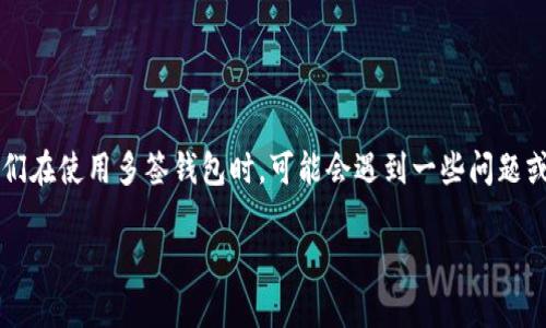 IM钱包多签怎么解决是一个许多数字货币用户经常会遇到的问题。尤其是随着区块链技术的发展，越来越多的人开始使用多签钱包来提升安全性。但是，当我们在使用多签钱包时，可能会遇到一些问题或者疑惑。那么，如何有效地解决这些问题呢？在接下来的内容中，我们将详细探讨IM钱包多签的相关问题及解决方案，希望能够帮助大家更好地使用这个钱包。

IM钱包多签问题如何解决？