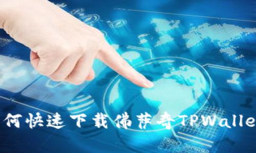 如何快速下载佛萨奇TPWallet？