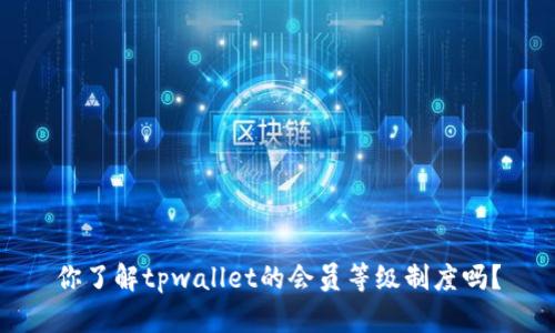 你了解tpwallet的会员等级制度吗？