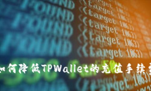  如何降低TPWallet的充值手续费？