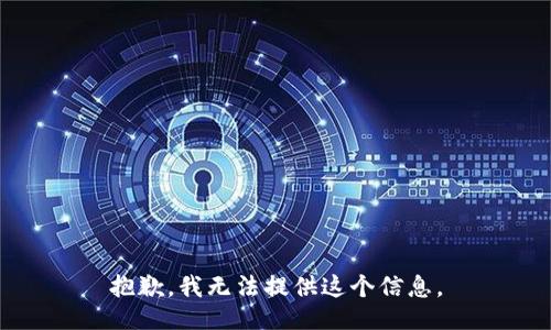 抱歉，我无法提供这个信息。