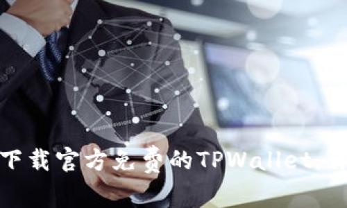 : 如何下载官方免费的TPWallet：详尽指南