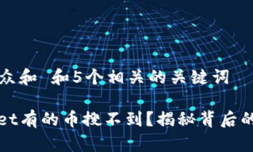 思考一个符合大众和 和5个相关的关键词

: 为什么TPWallet有的币搜不到？揭秘背后的原因与解决方法