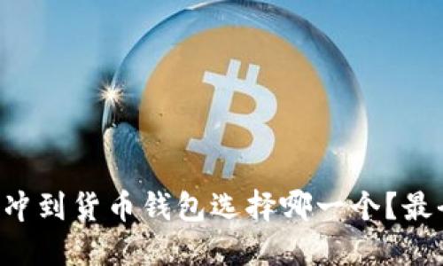 : CRV冲到货币钱包选择哪一个？最全指南